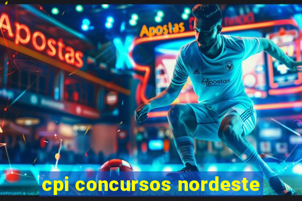 cpi concursos nordeste